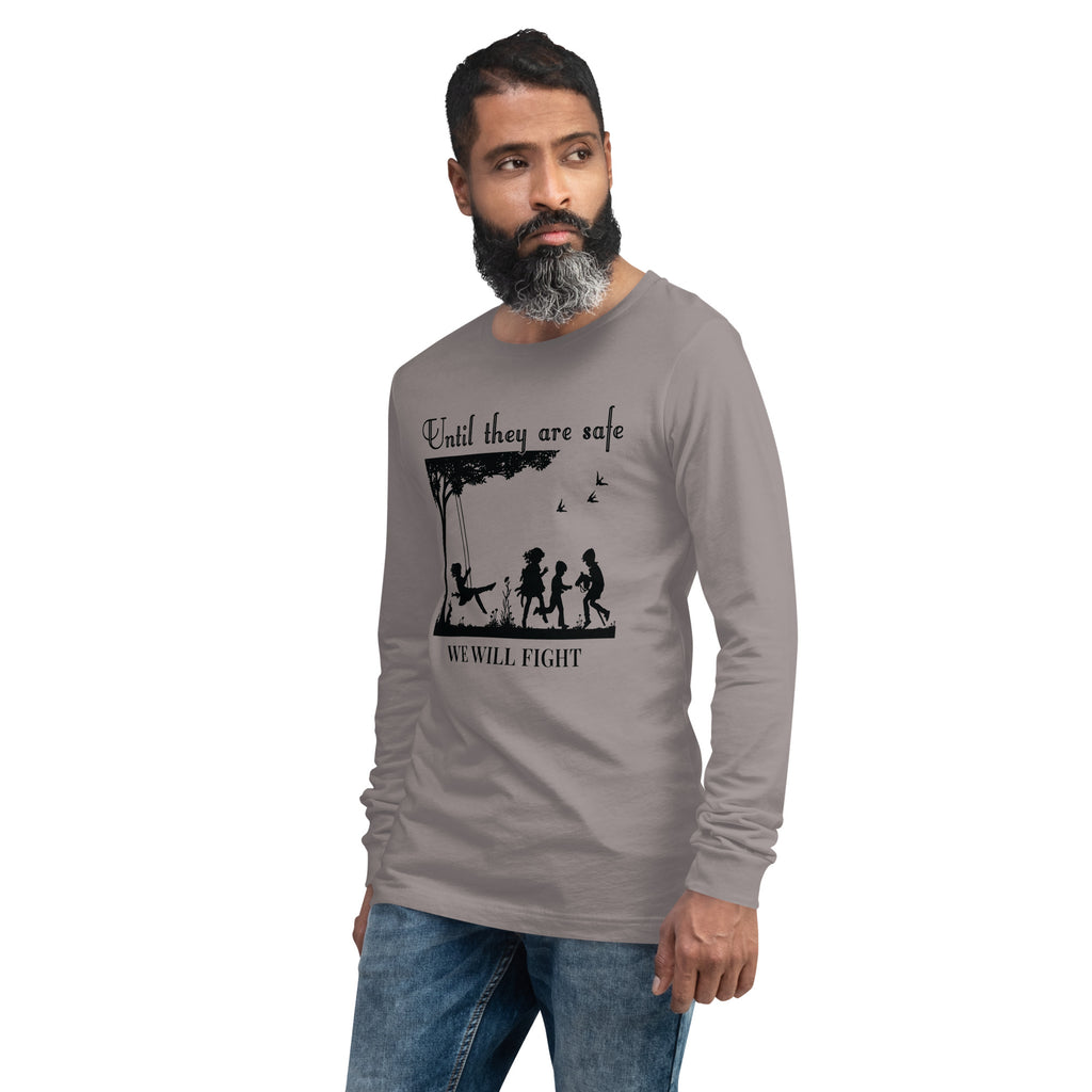 Until They Are Safe, We Will Fight Men/Women Long Sleeve Shirt