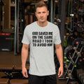 God Saved Me on the Same Road I Took To Avoid Him // We Fight Monsters Tee
